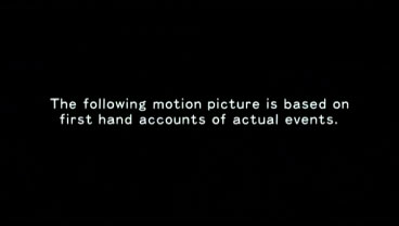 The following motion picture is based on first hand accounts of actual events. 
