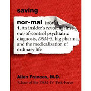 Allen-Frances_Saving Normal_An Insider's Revolt Against Out-of-Control Psychiatric Diagnosis, DSM-5, Big Pharma, and the Medicalization of Ordinary Life_CoverBook